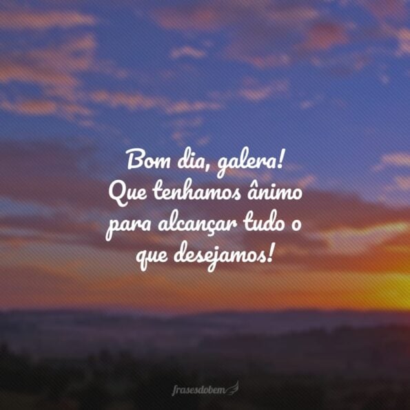 Frases De Bom Dia Galera Repletas De Palavras Animadoras