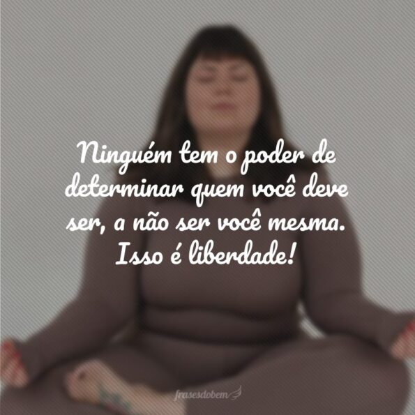 Frases De Liberdade Feminina Para Celebrar Quem Voc