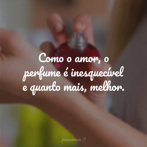 Frases De Perfumes Para Quem Apaixonado Pelos Diversos Aromas