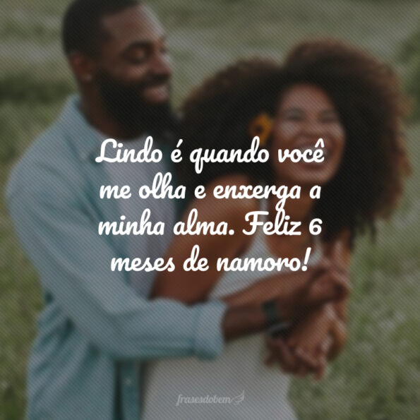 Frases De Meses De Namoro Que Celebram Meio Ano De Muito Amor