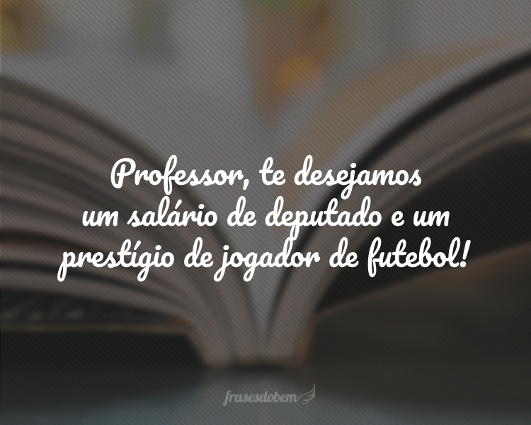 Frases de Dia do Professor - Frases do Bem