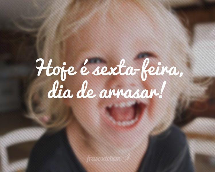 Hoje é sexta-feira, dia de arrasar!