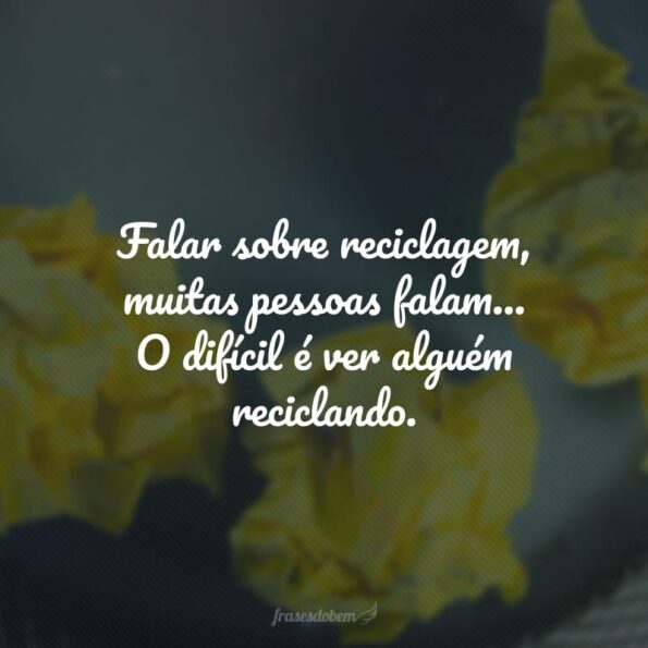 Frases Sobre Reciclagem Para Te Fazer Refletir Sobre Sustentabilidade