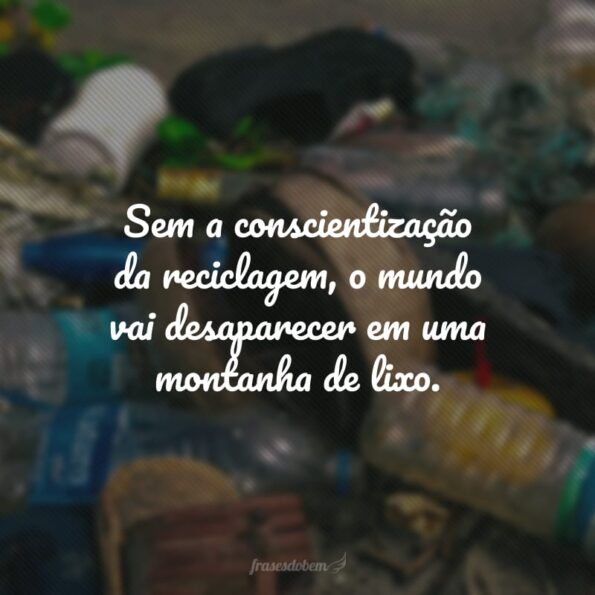 Frases Sobre Reciclagem Para Te Fazer Refletir Sobre Sustentabilidade