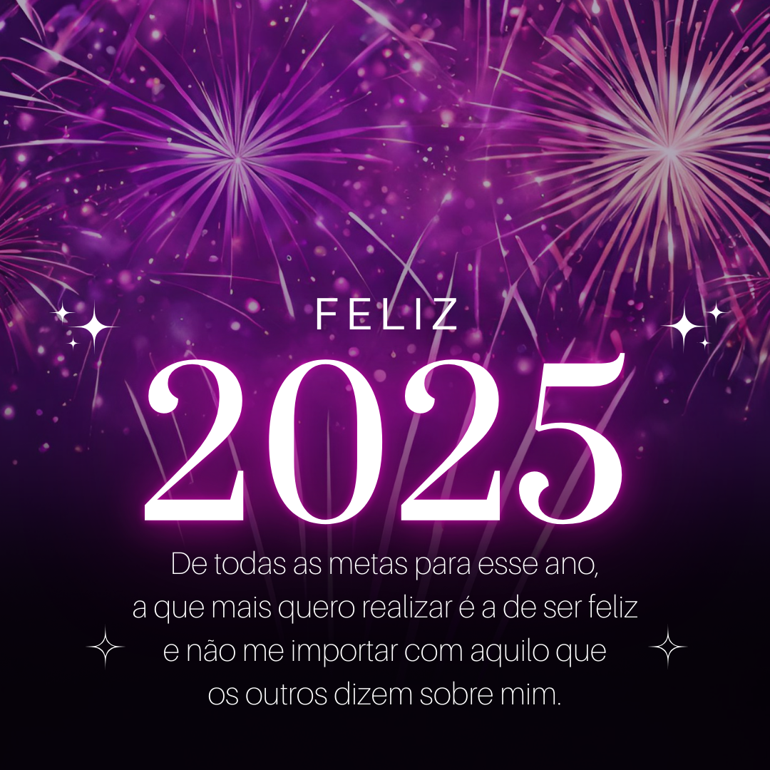 De todas as metas para esse ano, a que mais quero realizar é a de ser feliz e não me importar com aquilo que os outros dizem sobre mim. Feliz 2025!