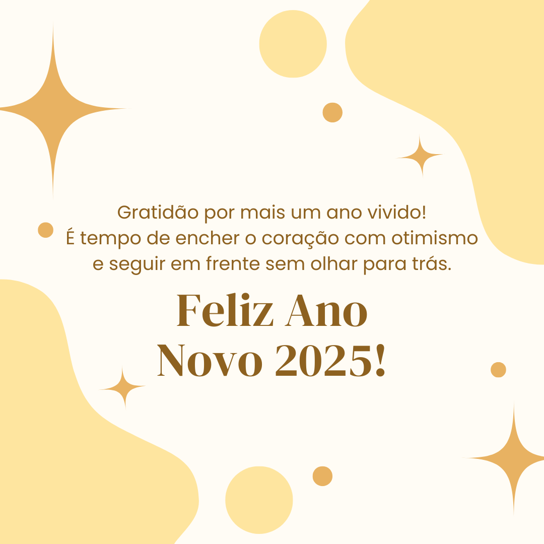 Gratidão por mais um ano vivido! É tempo de encher o coração com otimismo e seguir em frente sem olhar para trás. Feliz Ano Novo 2025!