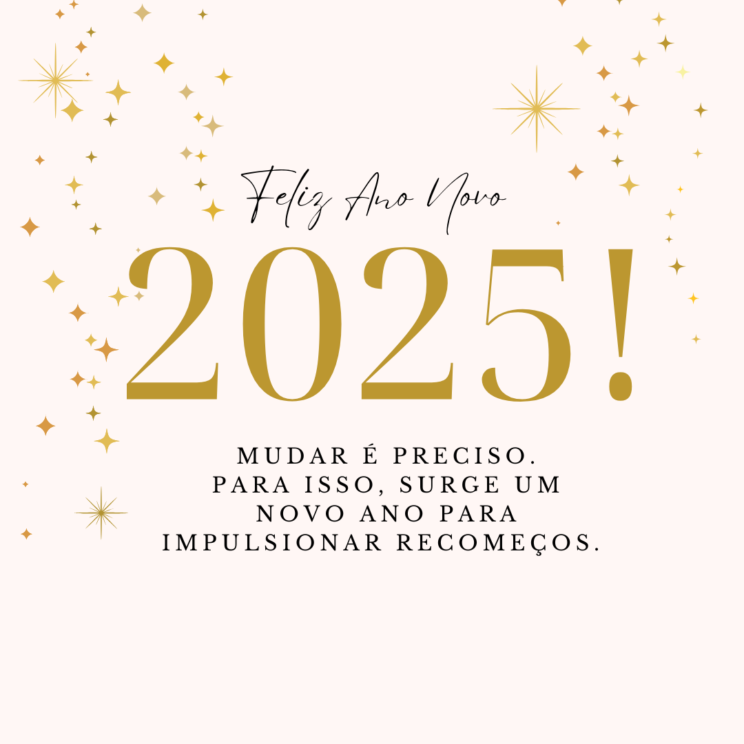 Mudar é preciso. Para isso, surge um novo ano para impulsionar recomeços. Feliz Ano Novo 2025!