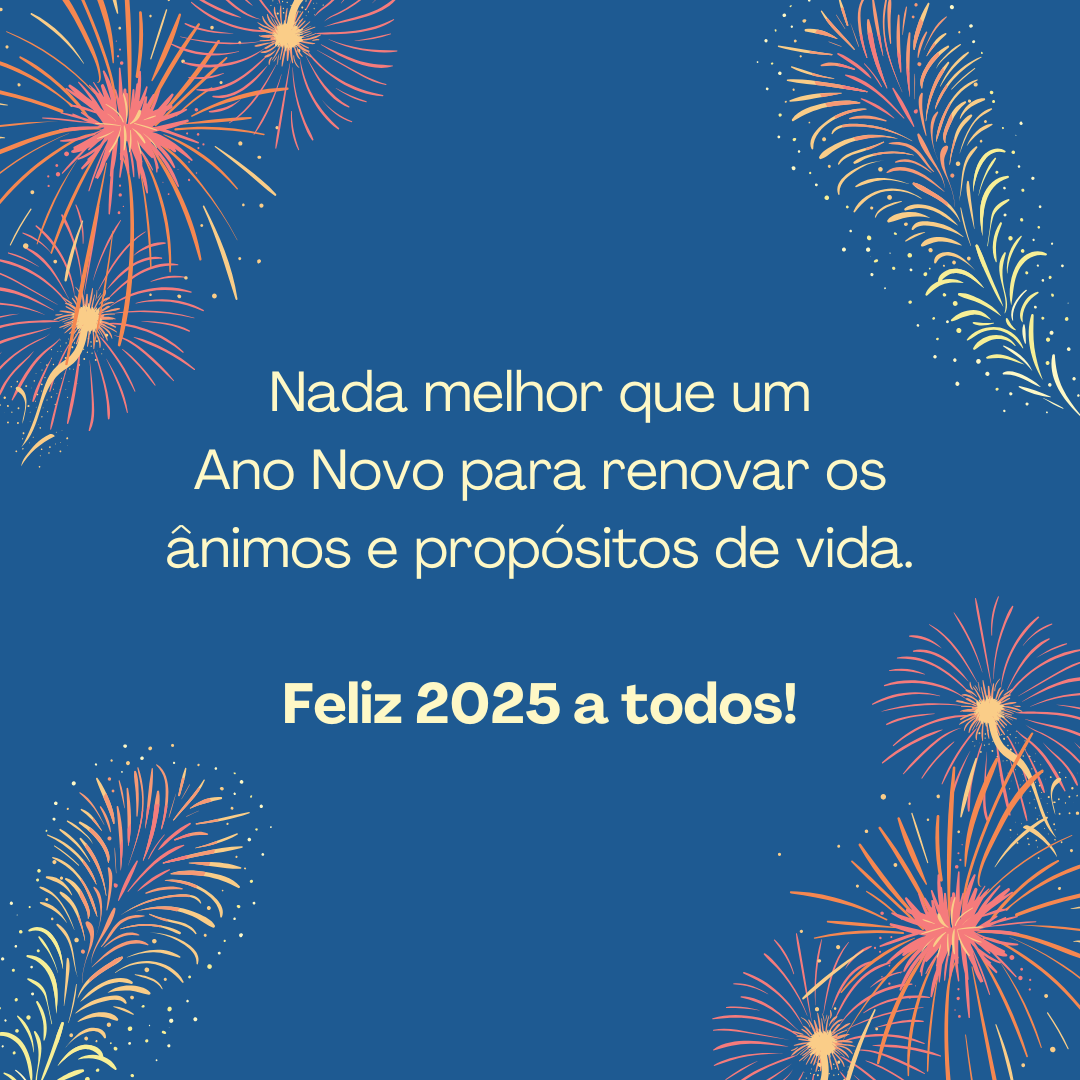 Nada melhor que um Ano Novo para renovar os ânimos e propósitos de vida. Feliz 2025 a todos!