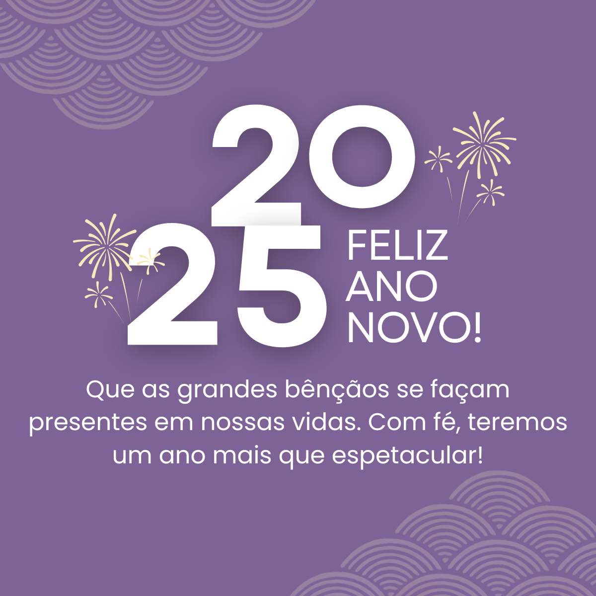 Feliz Ano Novo 2025! Que as grandes bênçãos se façam presentes em nossas vidas. Com fé, teremos um ano mais que espetacular!