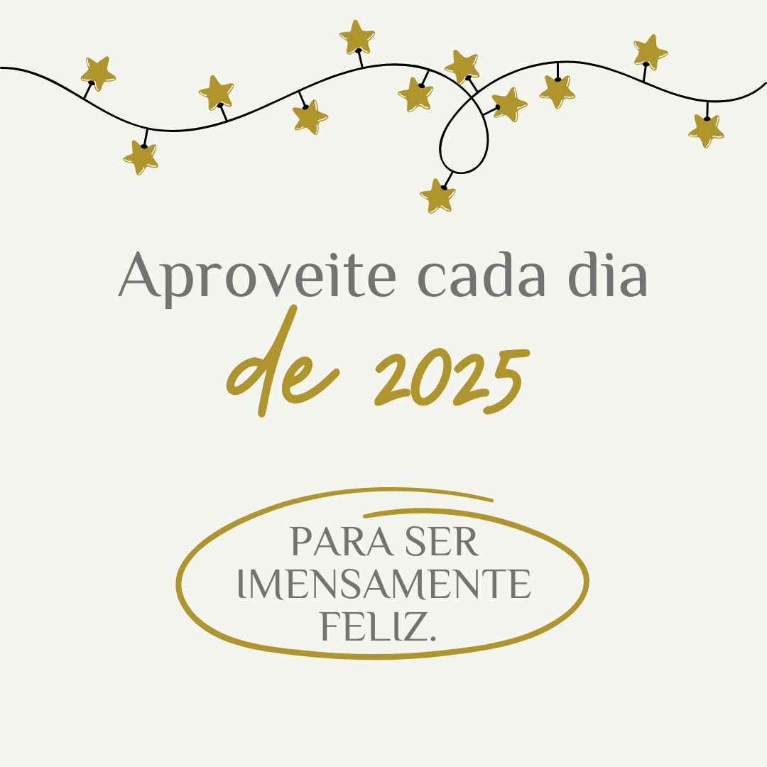 Aproveite cada dia de 2025 para ser imensamente feliz. 