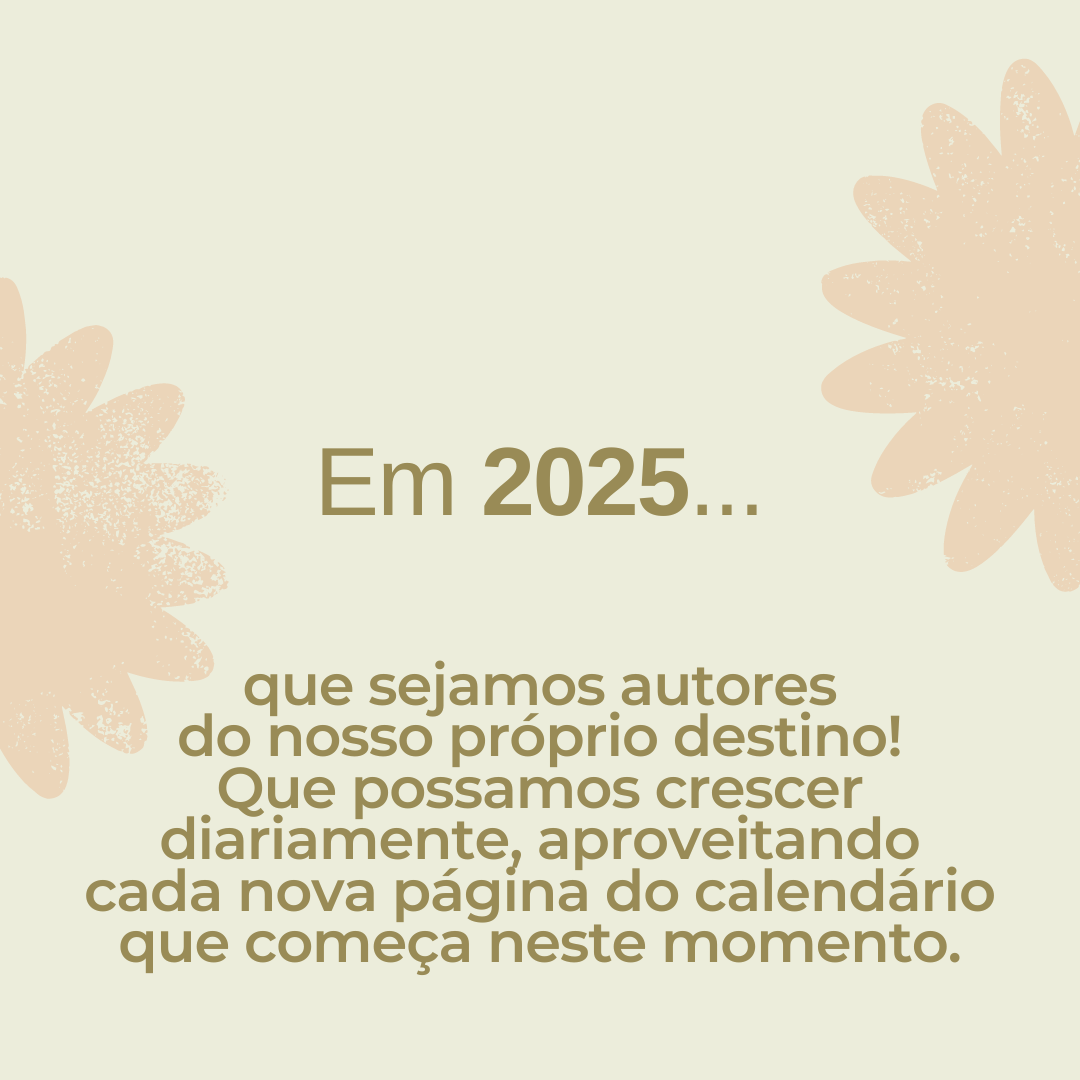 Em 2025, que sejamos autores do nosso próprio destino! Que possamos crescer diariamente, aproveitando cada nova página do calendário que começa neste momento.