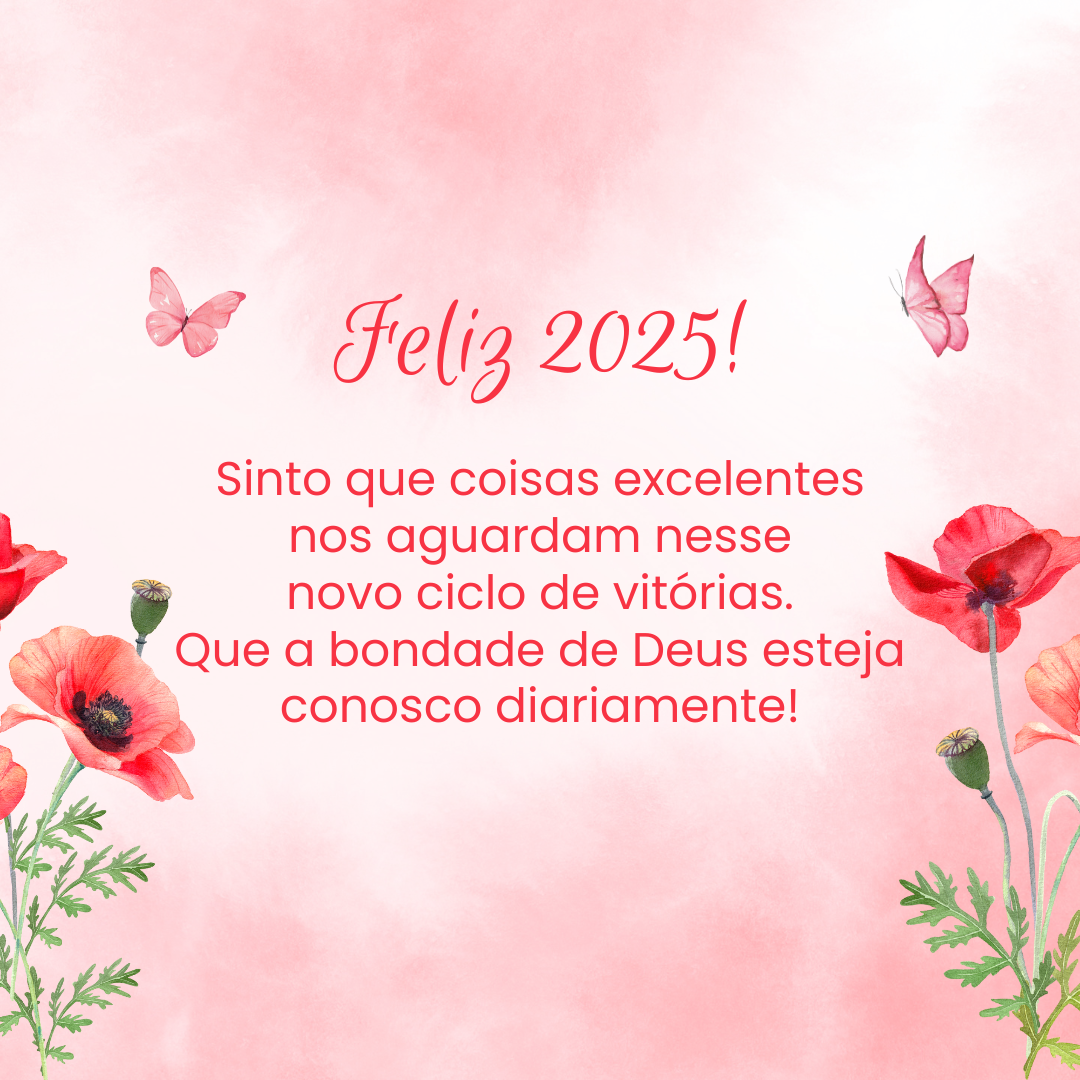 Feliz 2025! Sinto que coisas excelentes nos aguardam nesse novo ciclo de vitórias. Que a bondade de Deus esteja conosco diariamente!