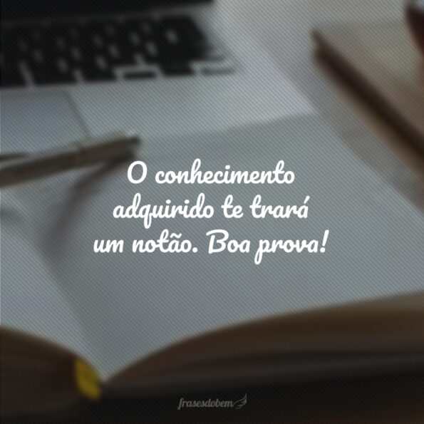 Frases De Boa Prova Para Preparar Os Alunos E Desejar Sucesso