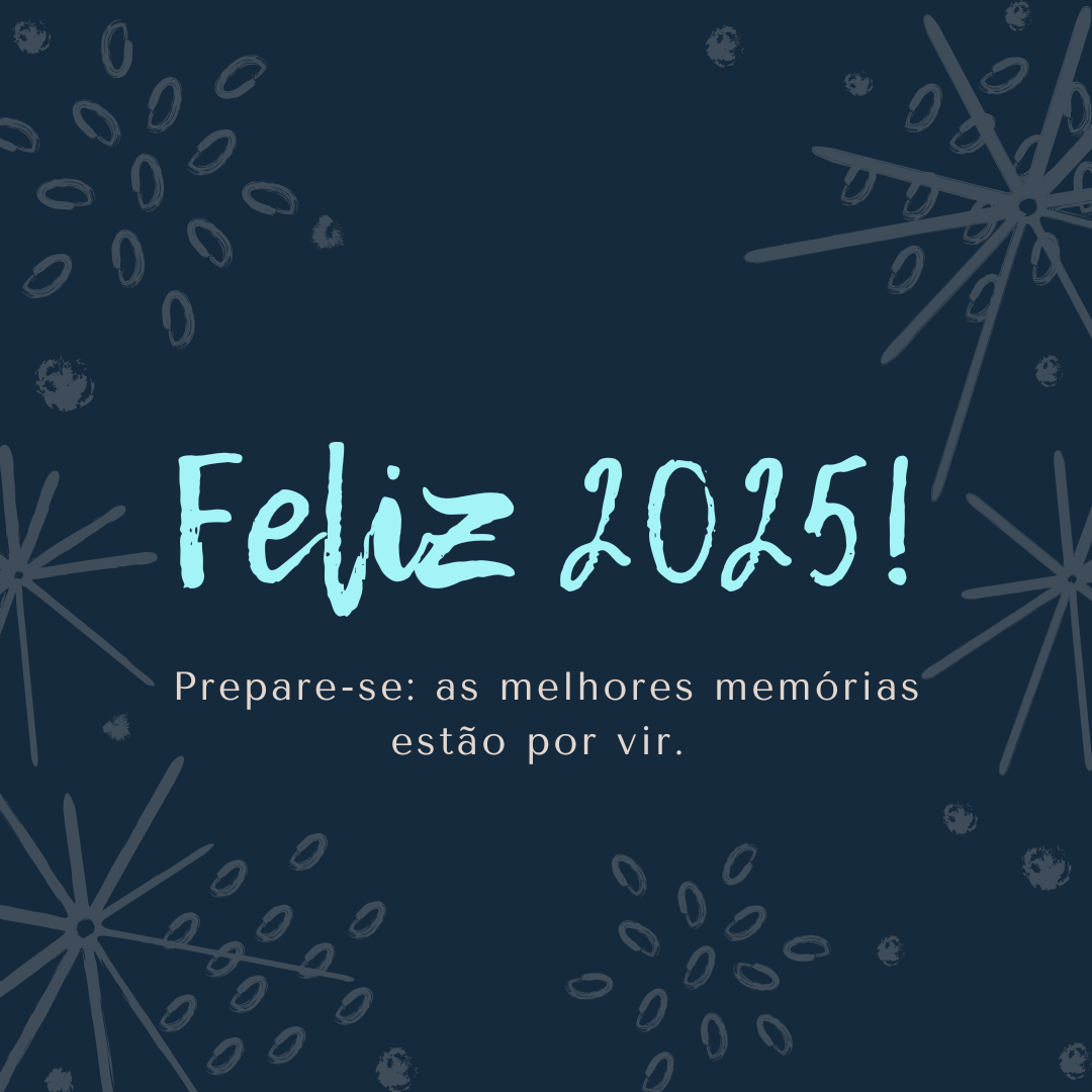 Prepare-se: as melhores memórias estão por vir. Feliz 2025!