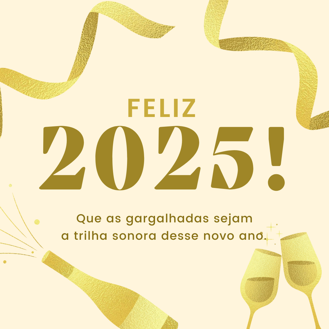 Que as gargalhadas sejam a trilha sonora desse novo ano. Feliz 2025!