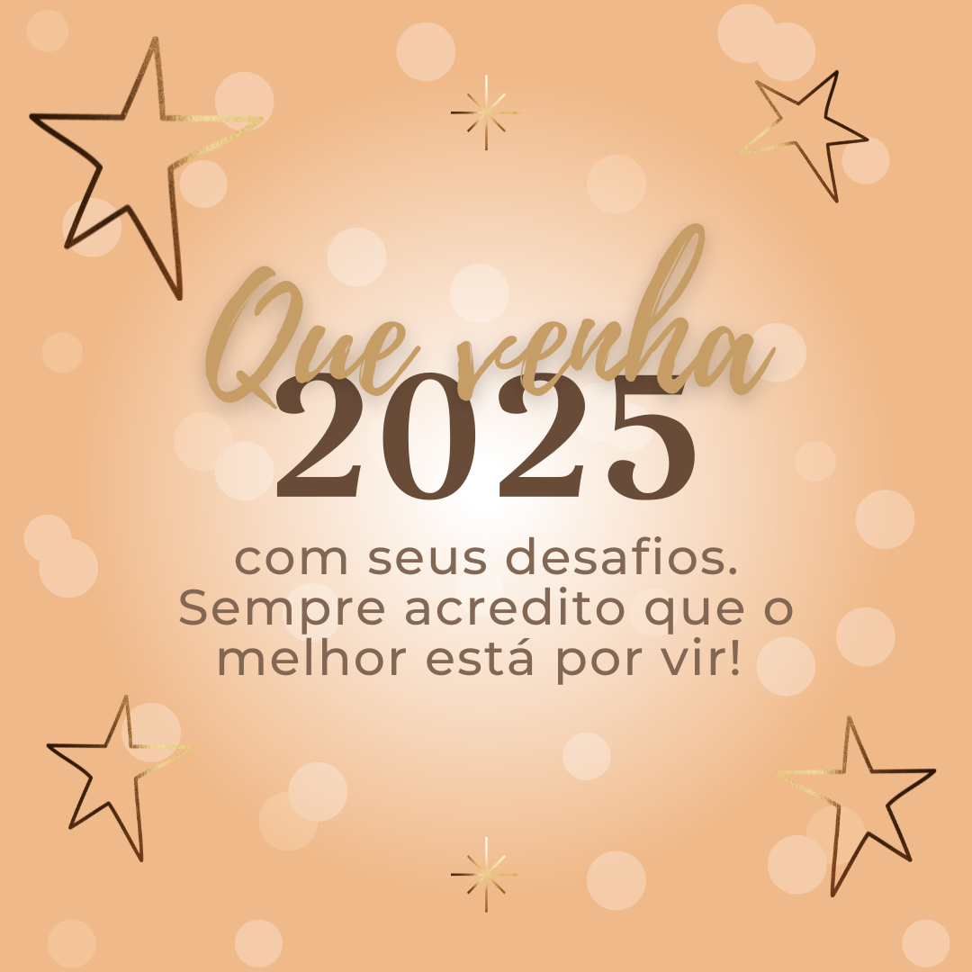 Que venha 2025 com seus desafios. Sempre acredito que o melhor está por vir! 