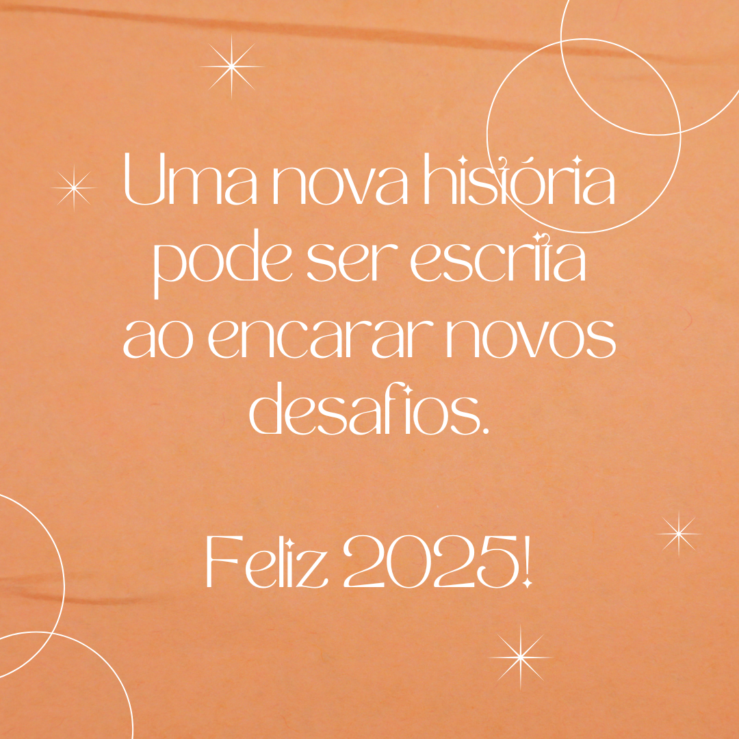 Uma nova história pode ser escrita ao encarar novos desafios. Feliz 2025!