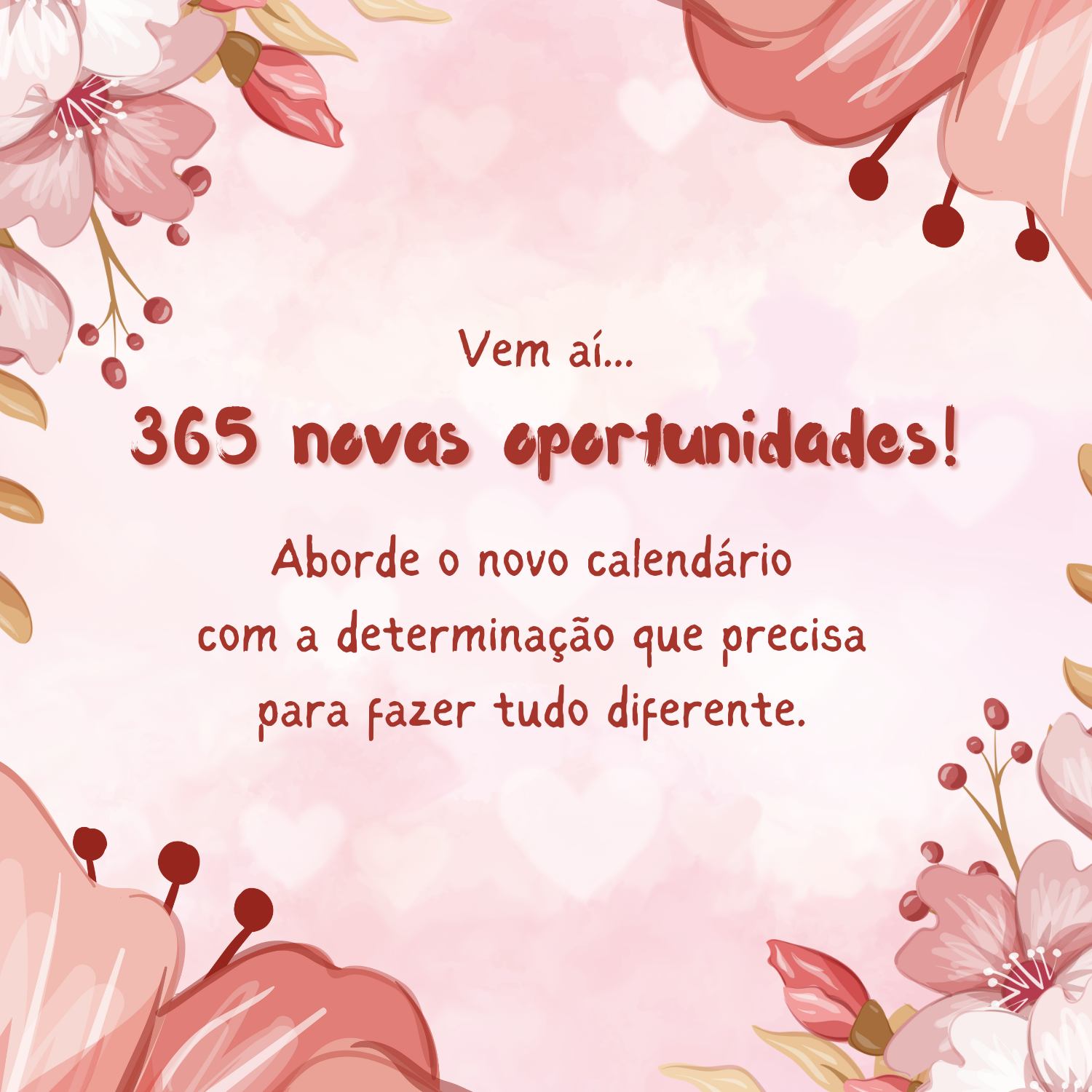 Vem aí... 365 novas oportunidades! Aborde o novo calendário com a determinação que precisa para fazer tudo diferente.