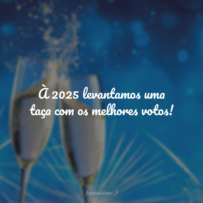 À 2025 levantamos uma taça com os melhores votos!