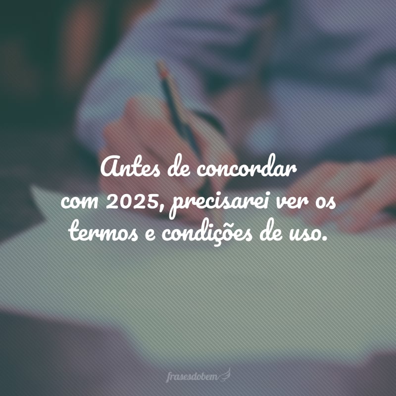 Antes de concordar com 2025, precisarei ver os termos e condições de uso.