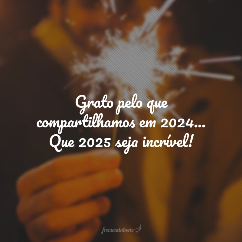 Grato pelo que compartilhamos em 2024... Que 2025 seja incrível!