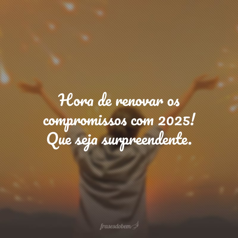 Hora de renovar os compromissos com 2025! Que seja surpreendente.