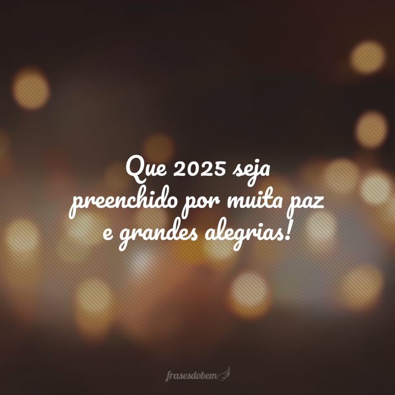 Que 2025 seja preenchido por muita paz e grandes alegrias!