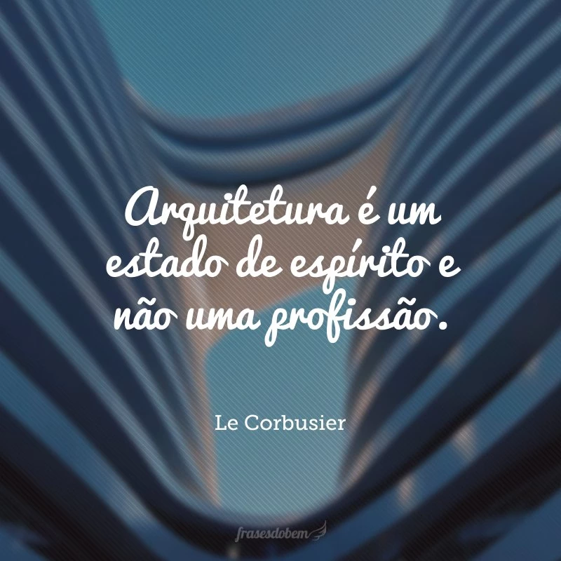 40 frases de arquitetura que vão te deixar encantado pela arte