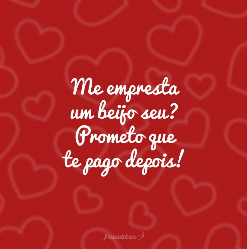 Me empresta um beijo seu? Prometo que te pago depois!