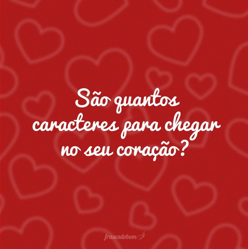 São quantos caracteres para chegar no seu coração?