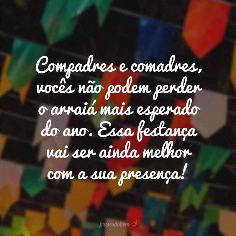 Compadres e comadres, vocês não podem perder o arraiá mais esperado do ano. Essa festança vai ser ainda melhor com a sua presença!