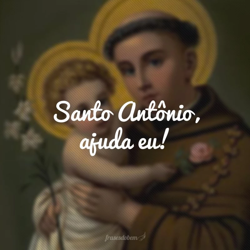 Santo Antônio, ajuda eu!