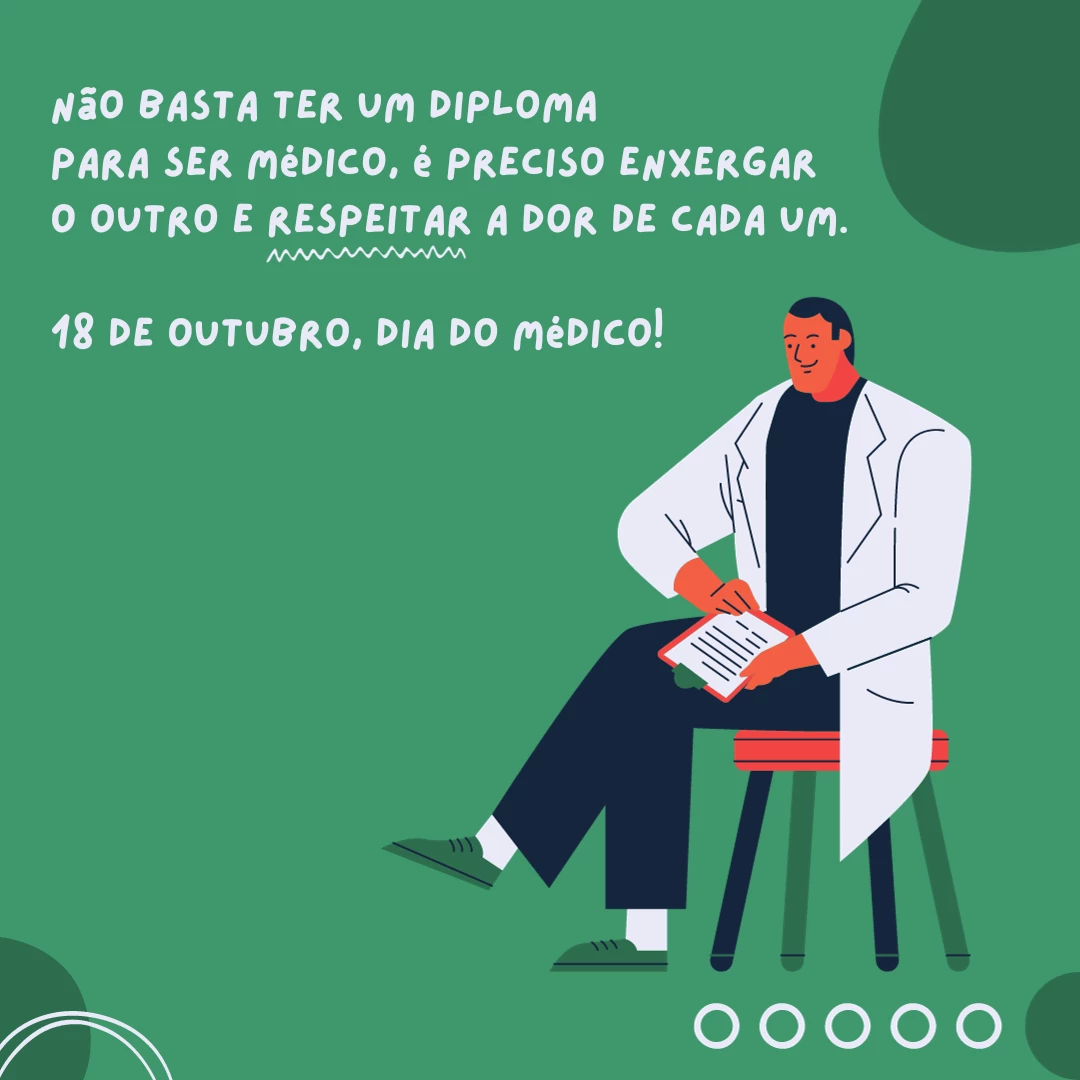 Não basta ter um diploma para ser médico, é preciso enxergar o outro e respeitar a dor de cada um. 18 de outubro, Dia do Médico!