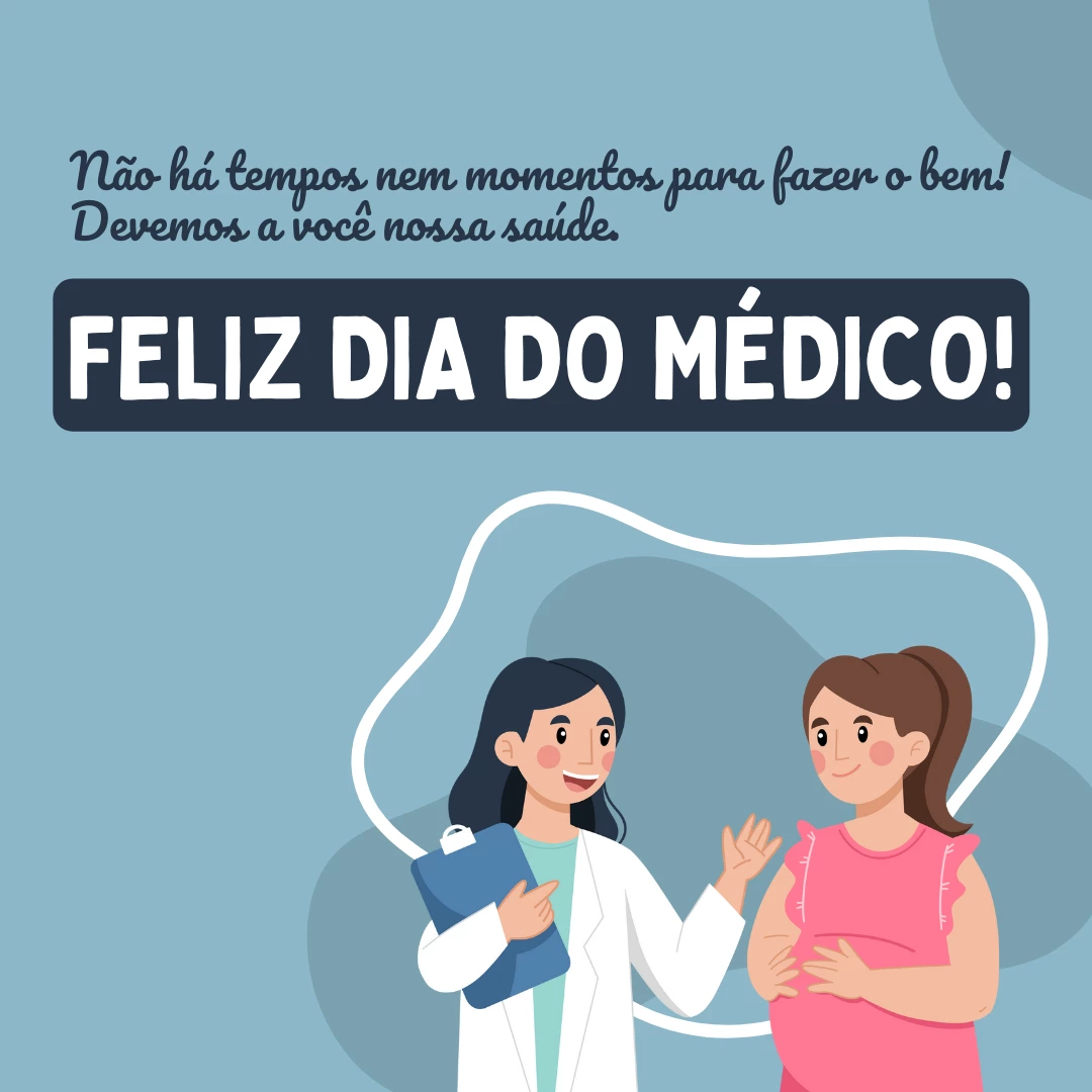 Não há tempos nem momentos para fazer o bem! A você devemos a você nossa saúde. Feliz Dia do Médico!