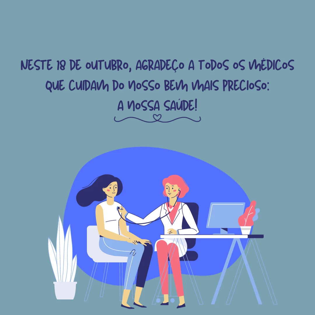 Neste 18 de outubro, agradeço a todos os médicos que cuidam do nosso bem mais precioso: a nossa saúde!