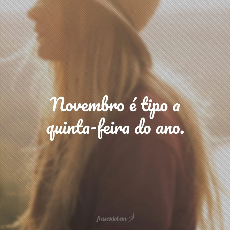 Em novembro, que não nos falte fé e força para vencer os dias que virão! Seja bem-vindo.