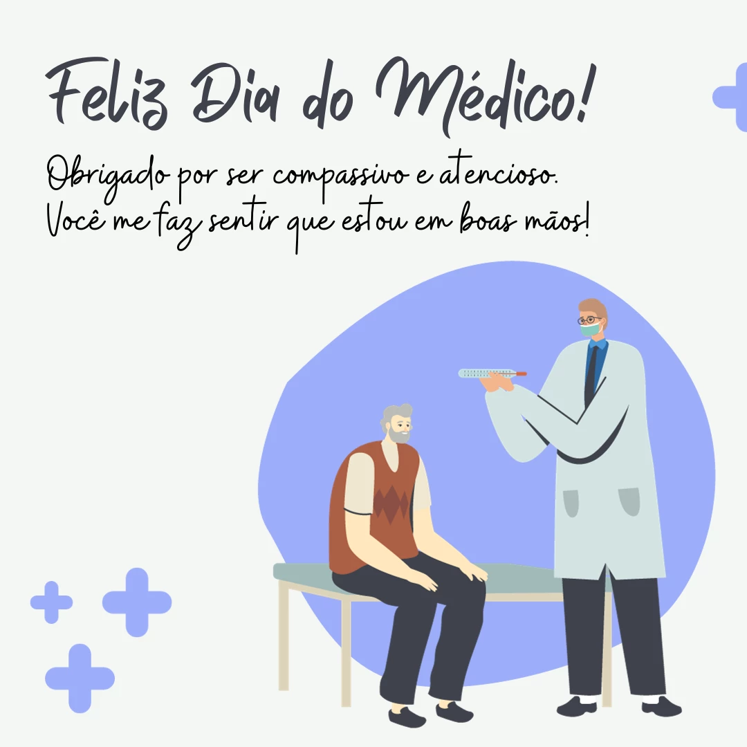 Feliz Dia do Médico! Obrigado por ser compassivo e atencioso. Você me faz sentir que estou em boas mãos!