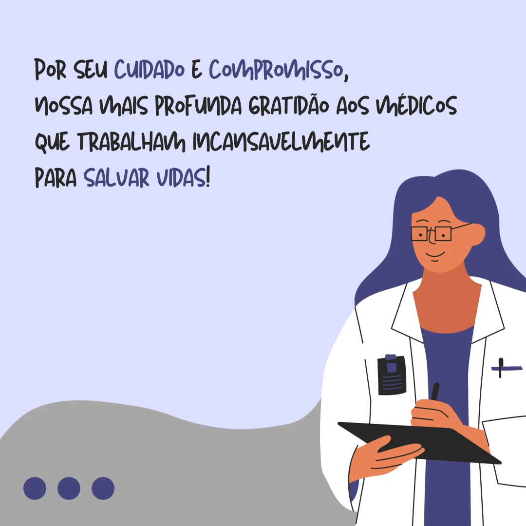 Por seu cuidado e compromisso, nossa mais profunda gratidão aos médicos que trabalham incansavelmente para salvar vidas!