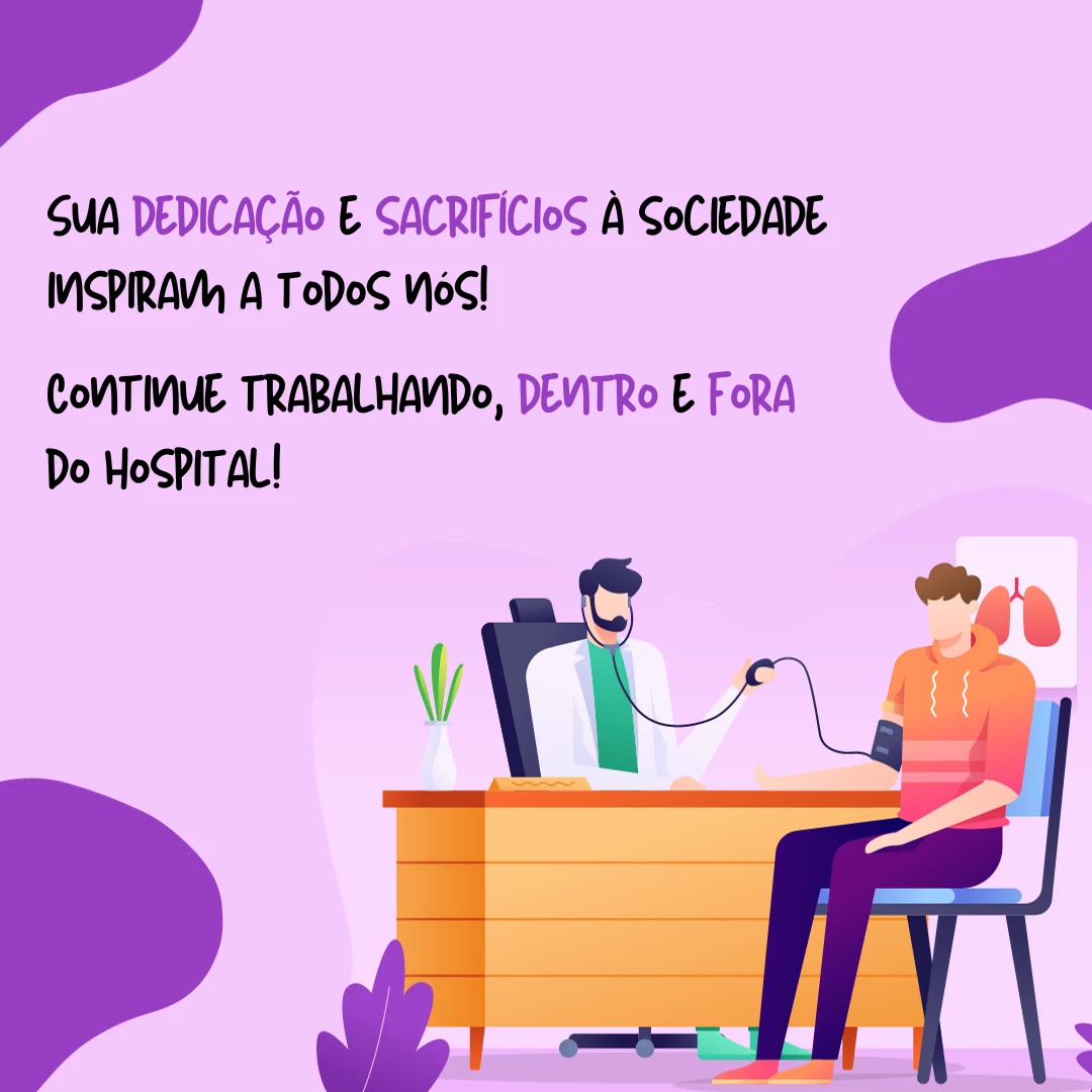 Sua dedicação e sacrifícios à sociedade inspiram a todos nós! Continue trabalhando, dentro e fora do hospital!