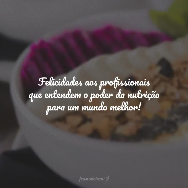 Felicidades aos profissionais que entendem o poder da nutrição para um mundo melhor!