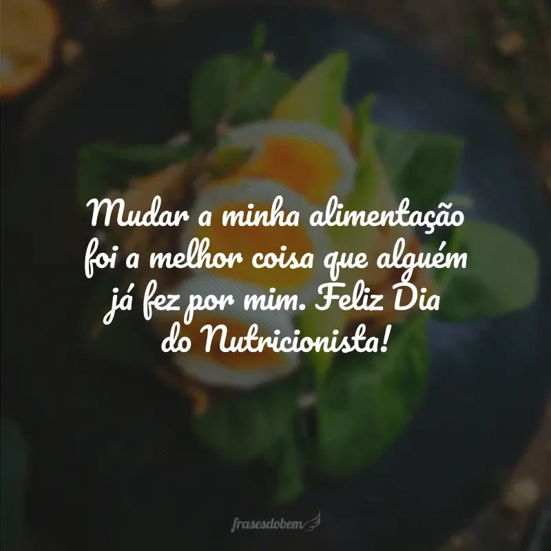 Mudar a minha alimentação foi a melhor coisa que alguém já fez por mim. Feliz Dia do Nutricionista!