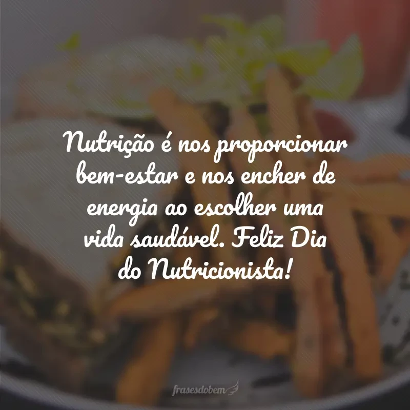 Nutrição é nos proporcionar bem-estar e nos encher de energia ao escolher uma vida saudável. Feliz Dia do Nutricionista!