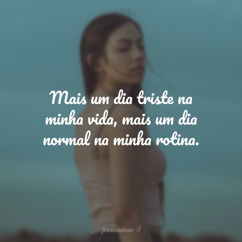 45 frases tristes sobre a vida para atravessar a bad quando ela chegar