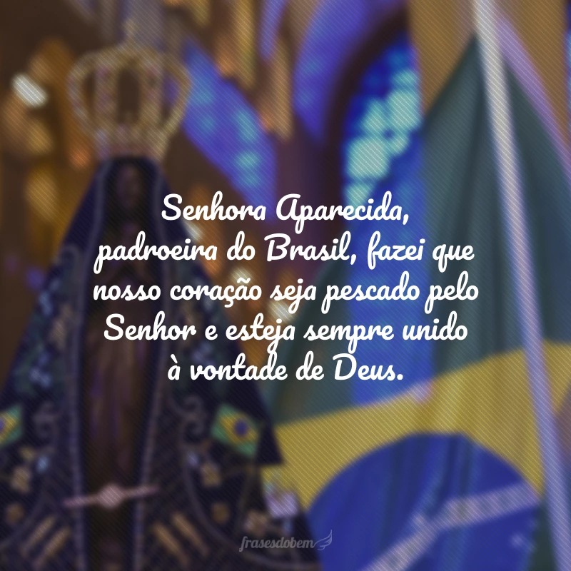 Das águas do Paraíba, um milagre foi pescado. Senhora Aparecida, padroeira do Brasil, fazei que nosso coração seja pescado pelo Senhor e esteja sempre unido à vontade de Deus.