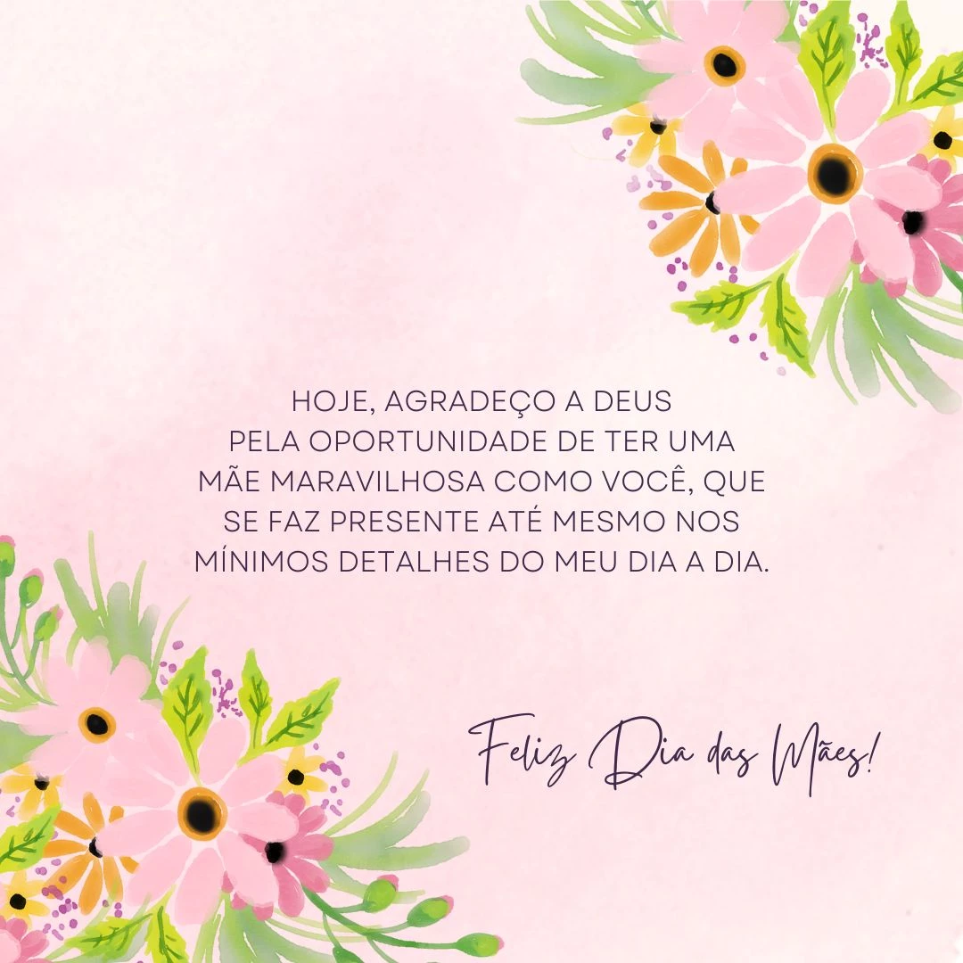 Com você, o amor incondicional é garantido! Hoje, agradeço a Deus pela oportunidade de ter uma mãe maravilhosa como você, que se faz presente até mesmo nos mínimos detalhes do meu dia a dia, cultivando um coração grandioso e acolhedor.